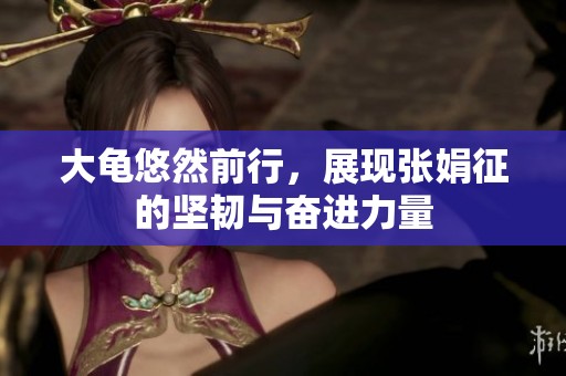 大龟悠然前行，展现张娟征的坚韧与奋进力量