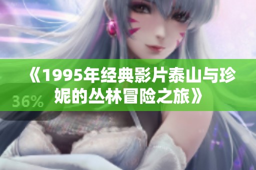 《1995年经典影片泰山与珍妮的丛林冒险之旅》