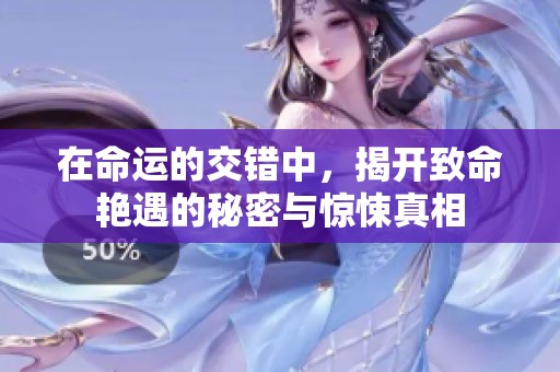 在命运的交错中，揭开致命艳遇的秘密与惊悚真相