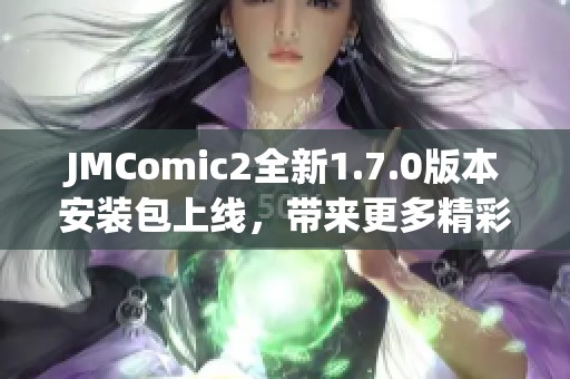 JMComic2全新1.7.0版本安装包上线，带来更多精彩功能！