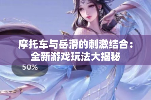 摩托车与岳滑的刺激结合：全新游戏玩法大揭秘