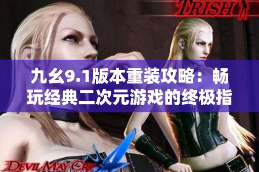 九幺9.1版本重装攻略：畅玩经典二次元游戏的终极指南