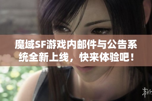 魔域SF游戏内邮件与公告系统全新上线，快来体验吧！