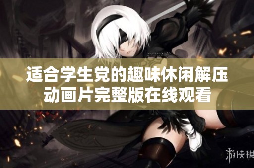 适合学生党的趣味休闲解压动画片完整版在线观看