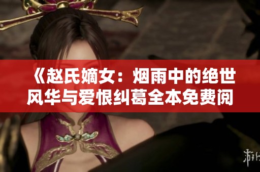 《赵氏嫡女：烟雨中的绝世风华与爱恨纠葛全本免费阅读》