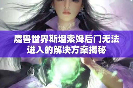 魔兽世界斯坦索姆后门无法进入的解决方案揭秘