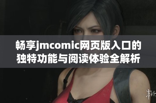 畅享jmcomic网页版入口的独特功能与阅读体验全解析