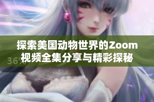 探索美国动物世界的Zoom视频全集分享与精彩探秘
