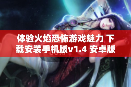 体验火焰恐怖游戏魅力 下载安装手机版v1.4 安卓版