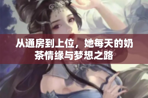 从通房到上位，她每天的奶茶情缘与梦想之路