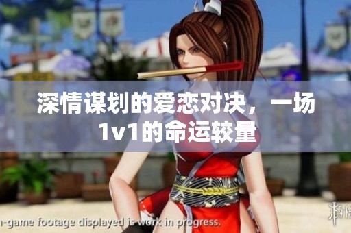 深情谋划的爱恋对决，一场1v1的命运较量