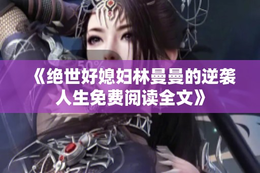 《绝世好媳妇林曼曼的逆袭人生免费阅读全文》