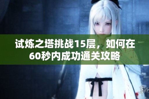 试炼之塔挑战15层，如何在60秒内成功通关攻略