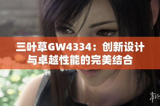 三叶草GW4334：创新设计与卓越性能的完美结合