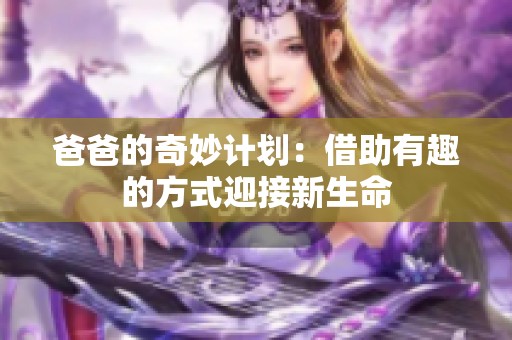 爸爸的奇妙计划：借助有趣的方式迎接新生命