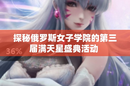 探秘俄罗斯女子学院的第三届满天星盛典活动 