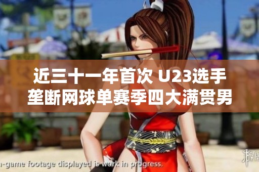 近三十一年首次 U23选手垄断网球单赛季四大满贯男单冠军