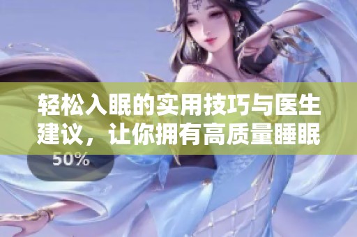 轻松入眠的实用技巧与医生建议，让你拥有高质量睡眠