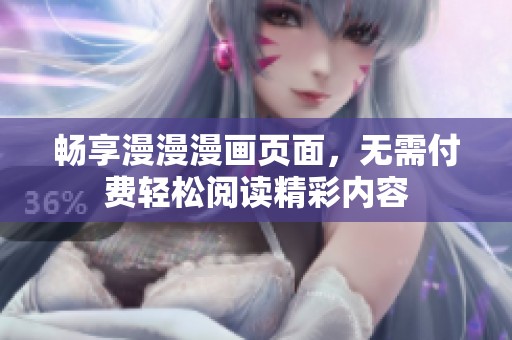 畅享漫漫漫画页面，无需付费轻松阅读精彩内容