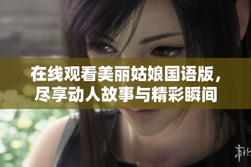 在线观看美丽姑娘国语版，尽享动人故事与精彩瞬间