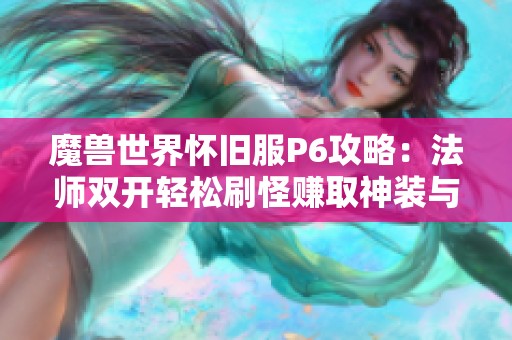 魔兽世界怀旧服P6攻略：法师双开轻松刷怪赚取神装与金币技巧揭秘