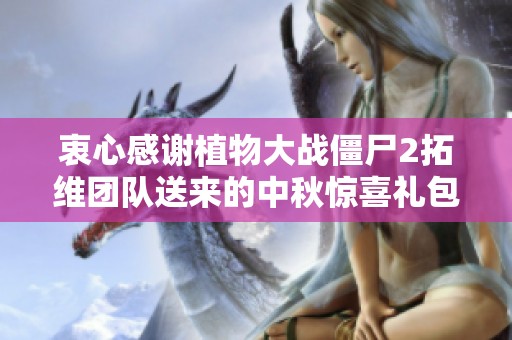衷心感谢植物大战僵尸2拓维团队送来的中秋惊喜礼包，娜娜喜悦满满！