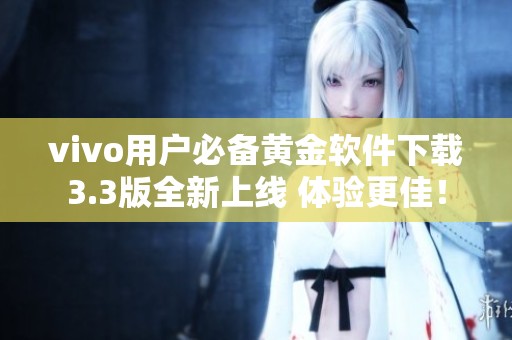 vivo用户必备黄金软件下载3.3版全新上线 体验更佳！
