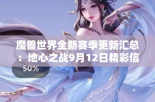 魔兽世界全新赛季更新汇总：地心之战9月12日精彩信息大揭秘