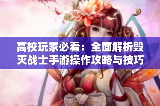 高校玩家必看：全面解析毁灭战士手游操作攻略与技巧！