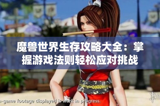 魔兽世界生存攻略大全：掌握游戏法则轻松应对挑战
