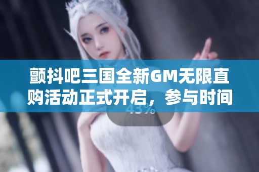颤抖吧三国全新GM无限直购活动正式开启，参与时间为11月25日至12月!