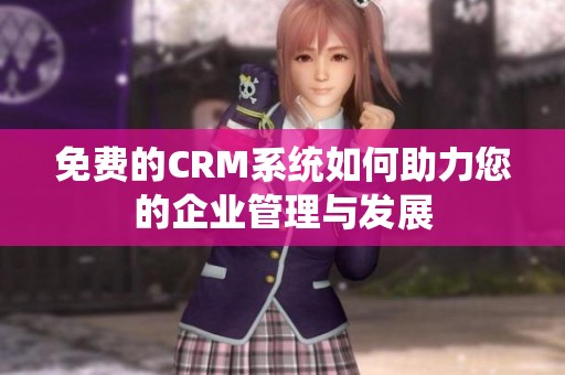 免费的CRM系统如何助力您的企业管理与发展