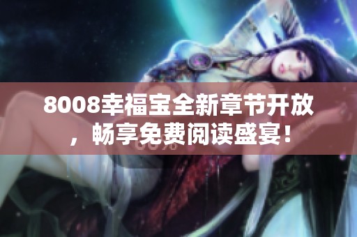 8008幸福宝全新章节开放，畅享免费阅读盛宴！