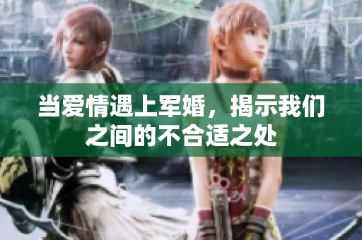 当爱情遇上军婚，揭示我们之间的不合适之处