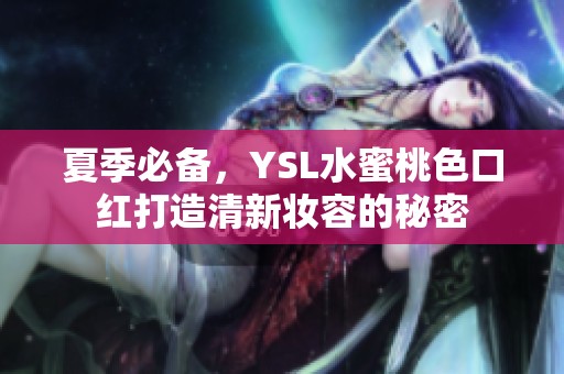 夏季必备，YSL水蜜桃色口红打造清新妆容的秘密