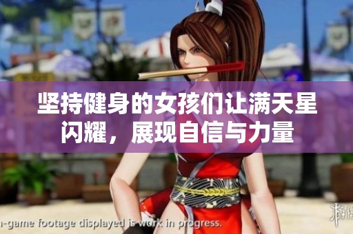 坚持健身的女孩们让满天星闪耀，展现自信与力量