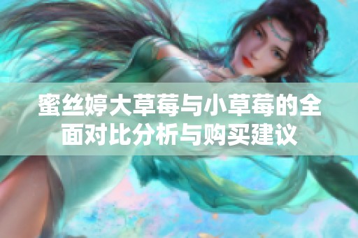 蜜丝婷大草莓与小草莓的全面对比分析与购买建议