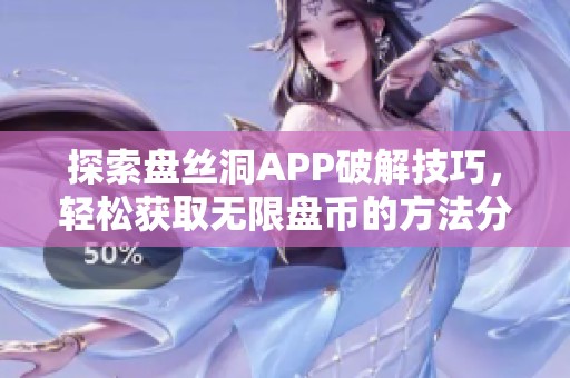 探索盘丝洞APP破解技巧，轻松获取无限盘币的方法分享