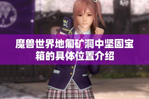 魔兽世界地匍矿洞中坚固宝箱的具体位置介绍