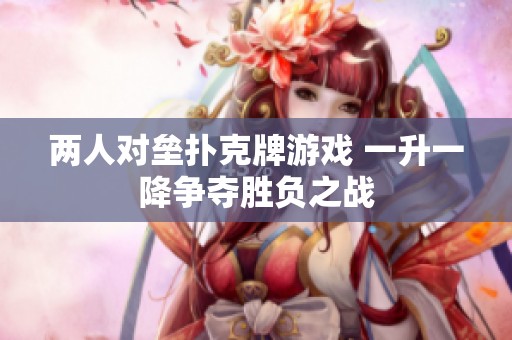 两人对垒扑克牌游戏 一升一降争夺胜负之战
