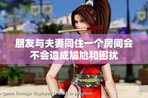 朋友与夫妻同住一个房间会不会造成尴尬和困扰