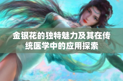 金银花的独特魅力及其在传统医学中的应用探索