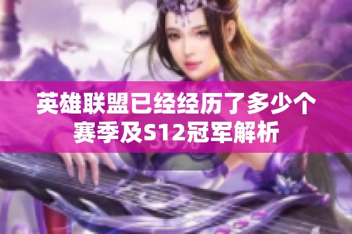 英雄联盟已经经历了多少个赛季及S12冠军解析