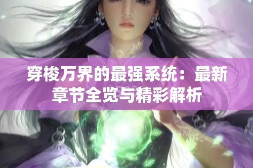 穿梭万界的最强系统：最新章节全览与精彩解析
