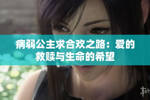 病弱公主求合欢之路：爱的救赎与生命的希望