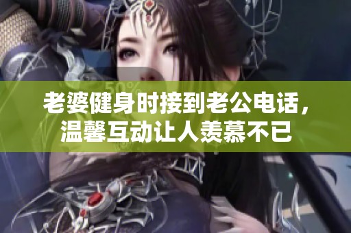 老婆健身时接到老公电话，温馨互动让人羡慕不已