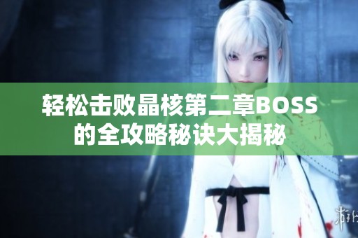 轻松击败晶核第二章BOSS的全攻略秘诀大揭秘
