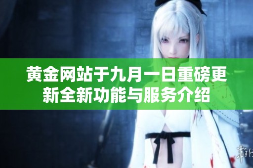 黄金网站于九月一日重磅更新全新功能与服务介绍