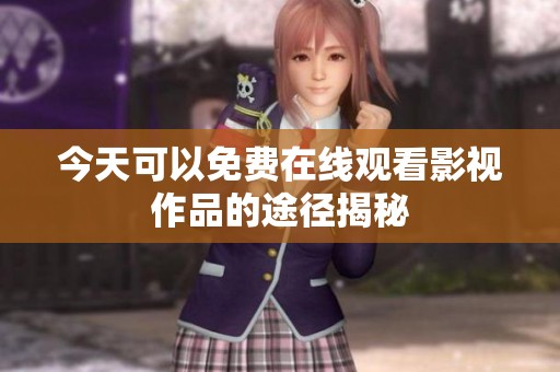 今天可以免费在线观看影视作品的途径揭秘