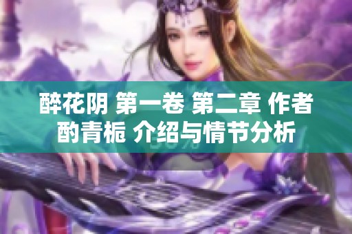 醉花阴 第一卷 第二章 作者酌青栀 介绍与情节分析